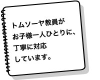 トムソーヤ教員がお子様一人ひとりに、丁寧に対応しています。