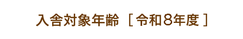 入舎対象年齢［令和7年度］