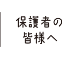 保護者の皆様へ