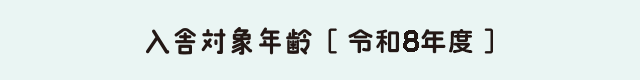 入舎対象年齢［令和7年度］